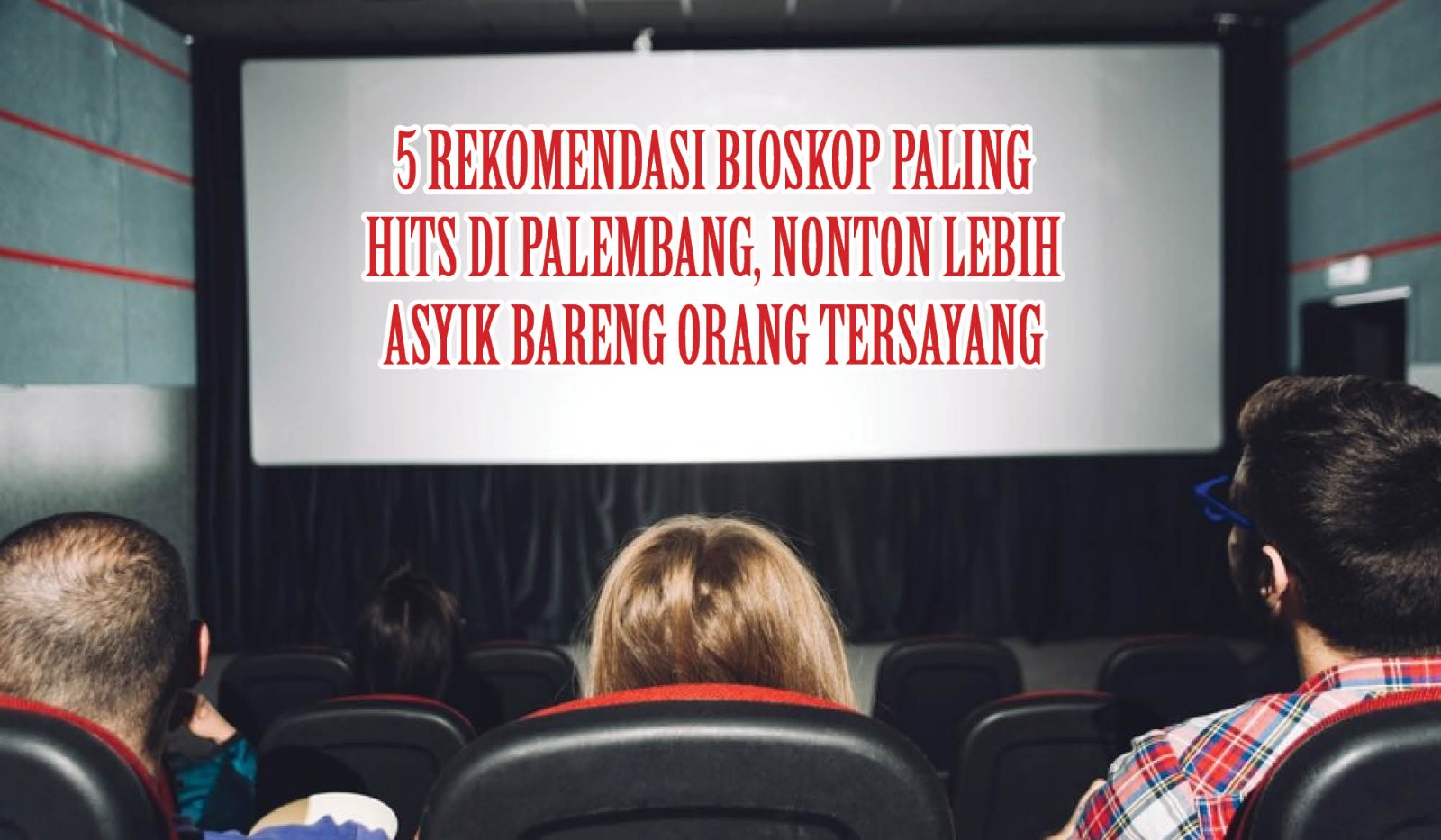 5 Rekomendasi Bioskop Paling Hits di Palembang, Nonton Lebih Asyik Bareng Orang Tersayang