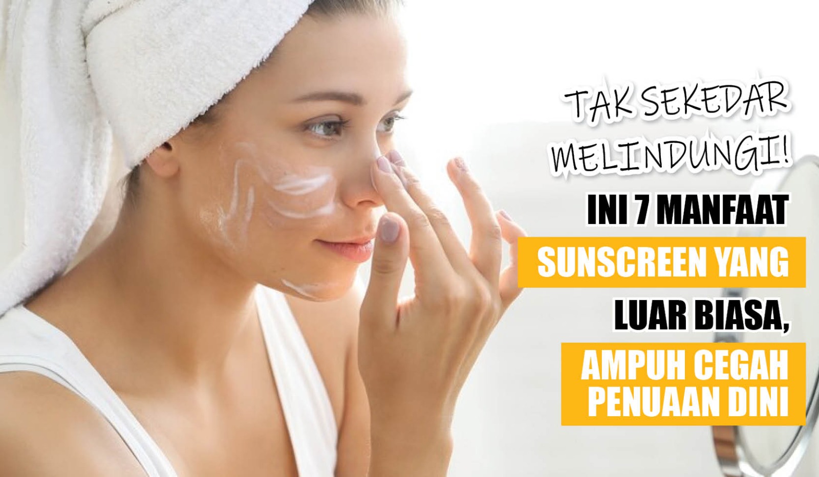 Tak Sekedar Melindungi! Ini 7 Manfaat Sunscreen yang Luar Biasa, Ampuh Cegah Penuaan Dini