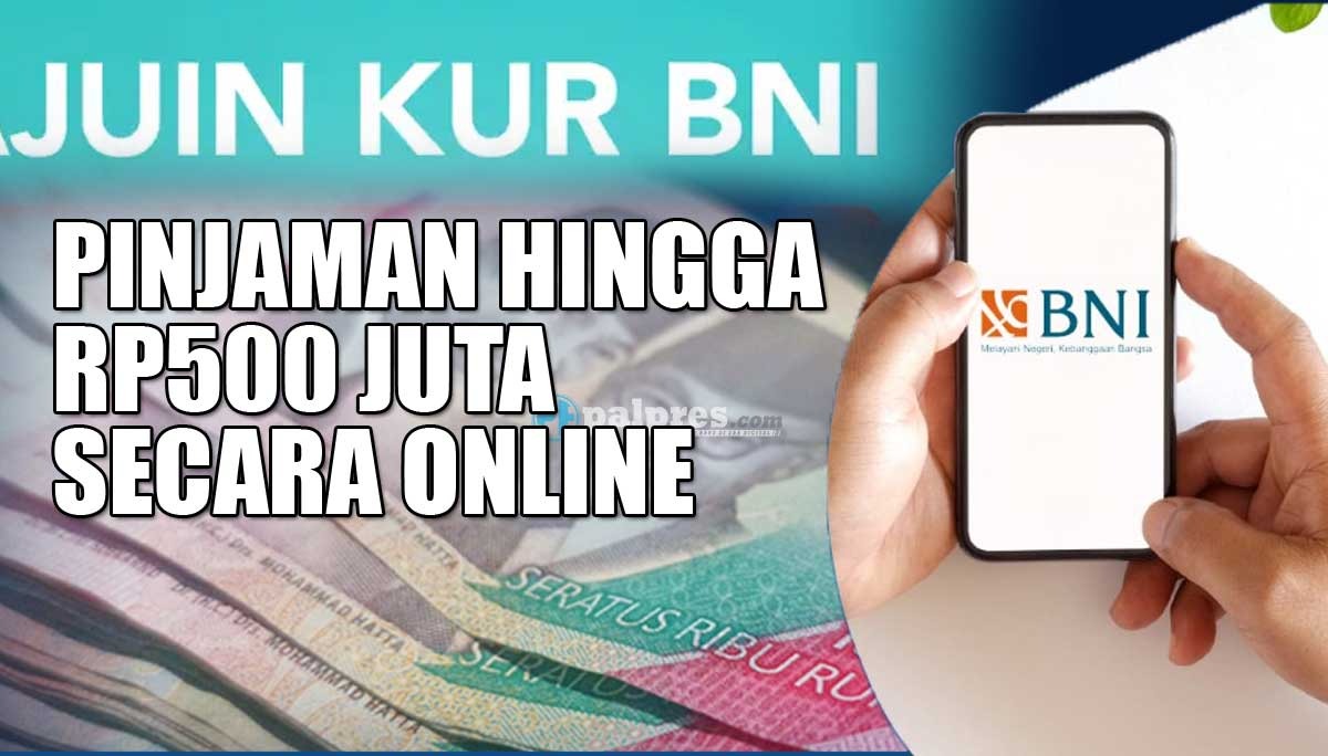 Butuh Dana Besar, Ajukan KUR BNI Secara Online di Link Ini, Dapat Pinjaman Hingga Rp500 Juta