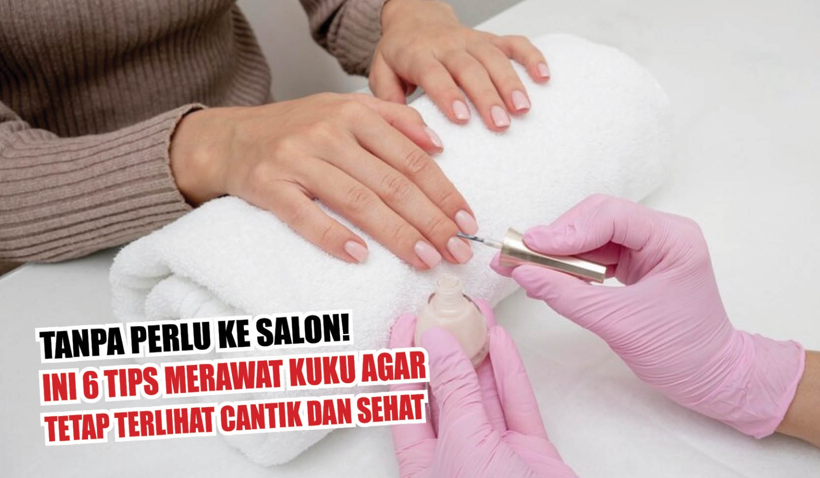 Tanpa Perlu ke Salon! Ini 6 Tips Merawat Kuku Agar Tetap Terlihat Cantik dan Sehat