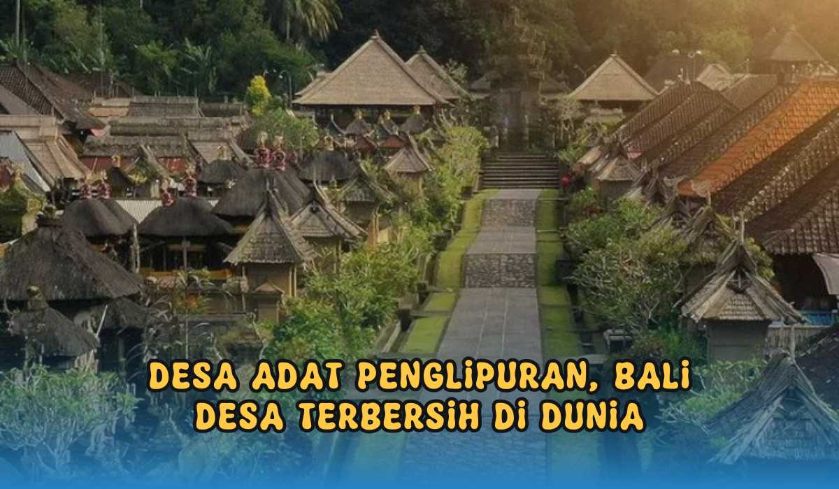 Desa Adat Penglipuran, Kampung Unik Di Bali Yang Jadi Desa Terbersih Di ...