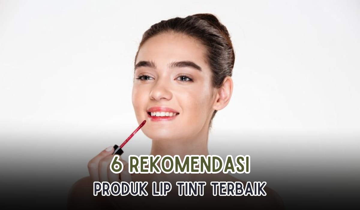 6 Rekomendasi Produk Lip Tint Terbaik, Bikin Bibir Cerah Alami, Dijamin Tahan Lama 
