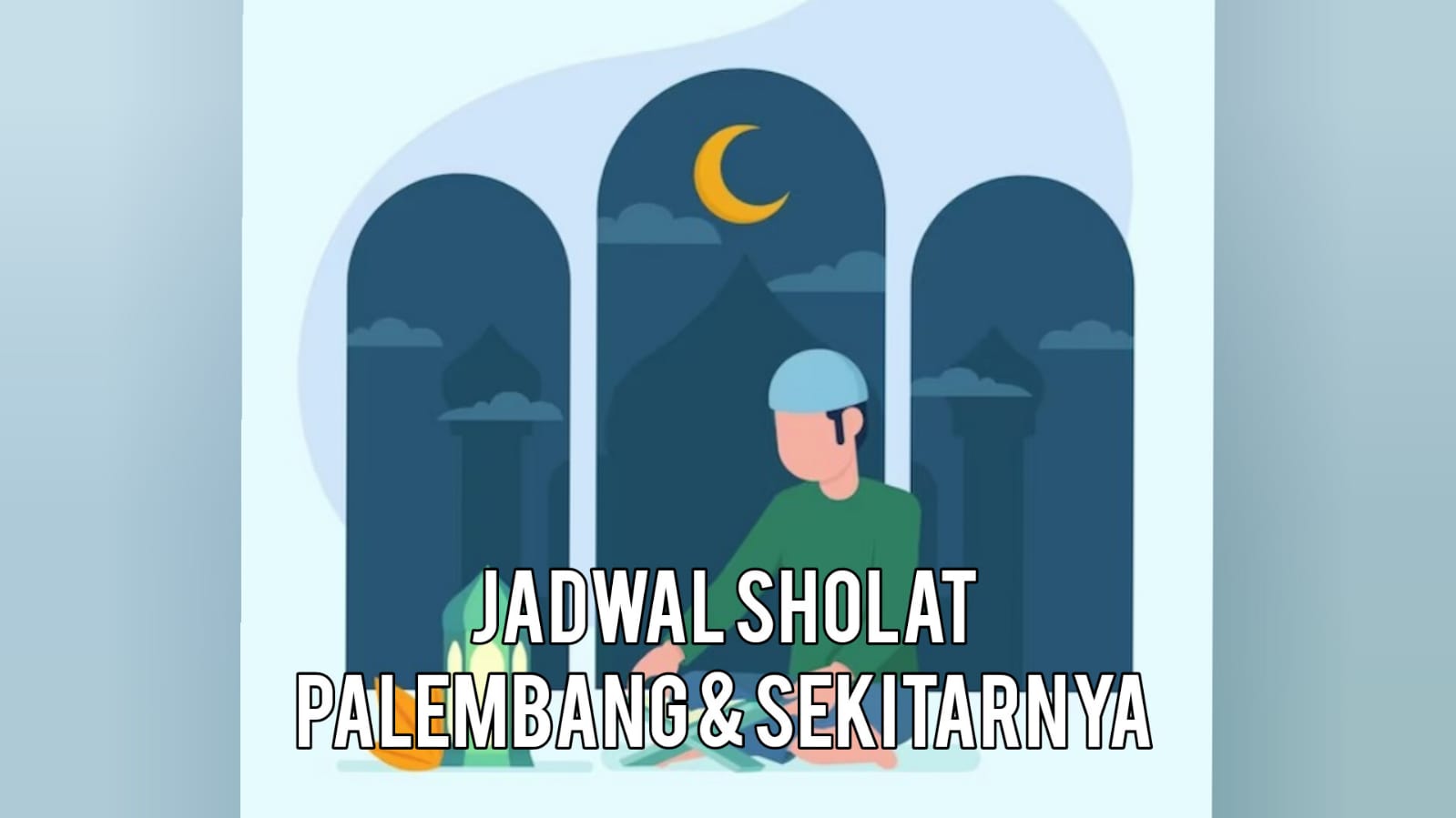 Jadwal Sholat Kota Palembang Beserta Niatnya, Hari Ini Senin 16 Oktober 2023