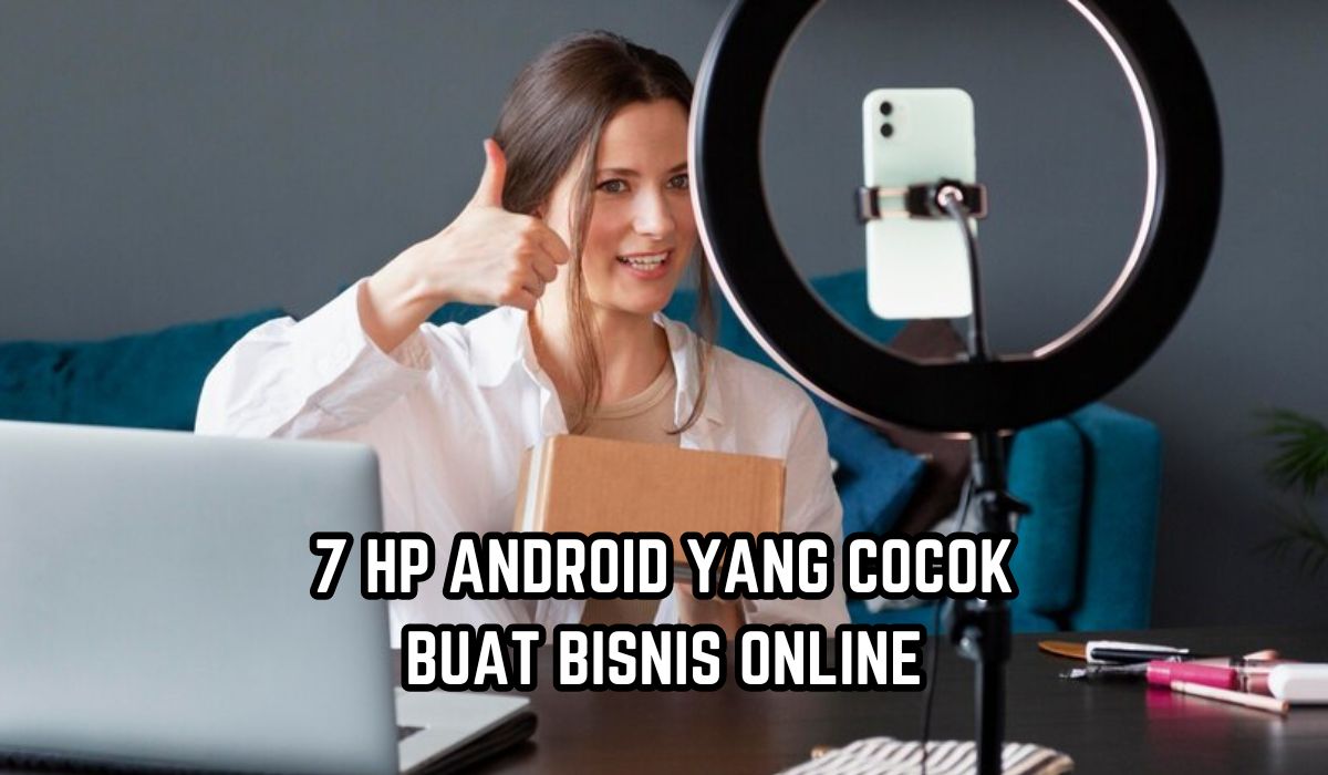 7 HP Android Ini Sangat Cocok Buat Bisnis Online, Harganya 1 Jutaan Saja