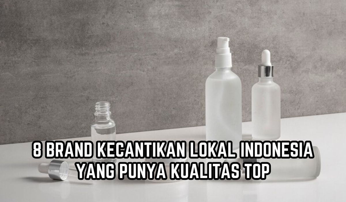8 Brand Kecantikan Lokal Indonesia Ini Punya Kualitas yang Tak Kalah Top dari Brand Luar, Sudah Tau?