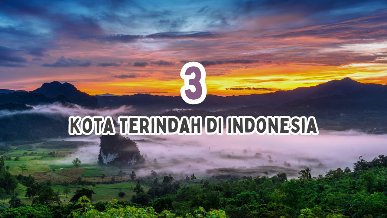 Miliki Keindahan Tiada Tara, Inilah Deretan 3 Kota Terindah di Indonesia, Kotamu Masuk?