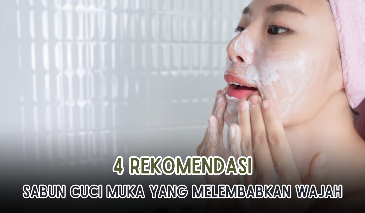 Selamat Tinggal Kulit Kering! Ini 4 Sabun Cuci Muka Paling Ampuh Bikin Kulit Lembab dan Lembut