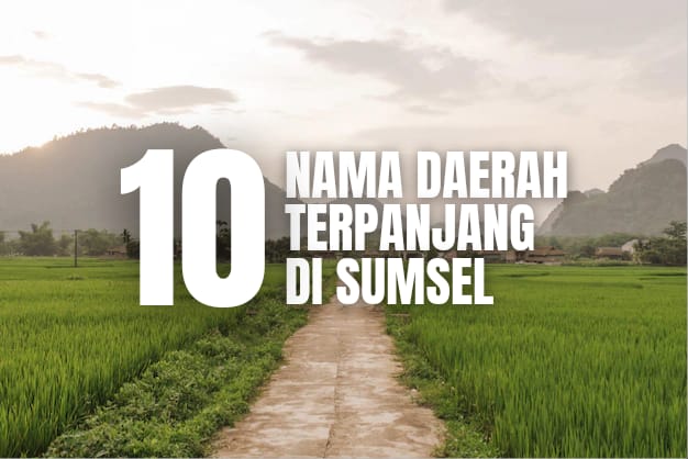 10 Nama Daerah Terpanjang di Sumsel, No 1 Terpanjang Kedua di Indonesia!