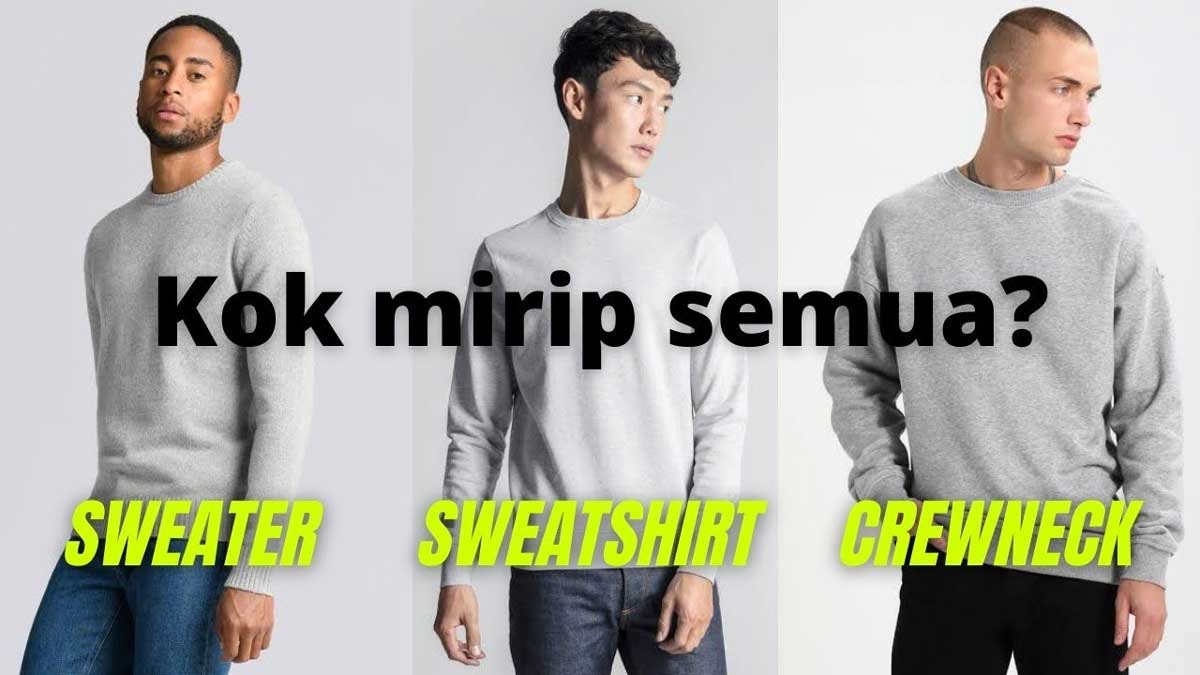 WAJIB TAHU, Perbedaan Sweater dan Crewneck serta Swetshirt, Jangan Sampai Salah Sebut!  