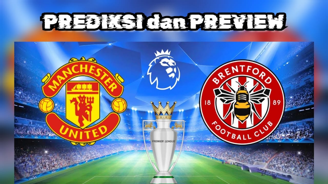 Prediksi Manchester United vs Brentford: Preview Pertandingan Liga Inggris 'Menang atau Pergi' 