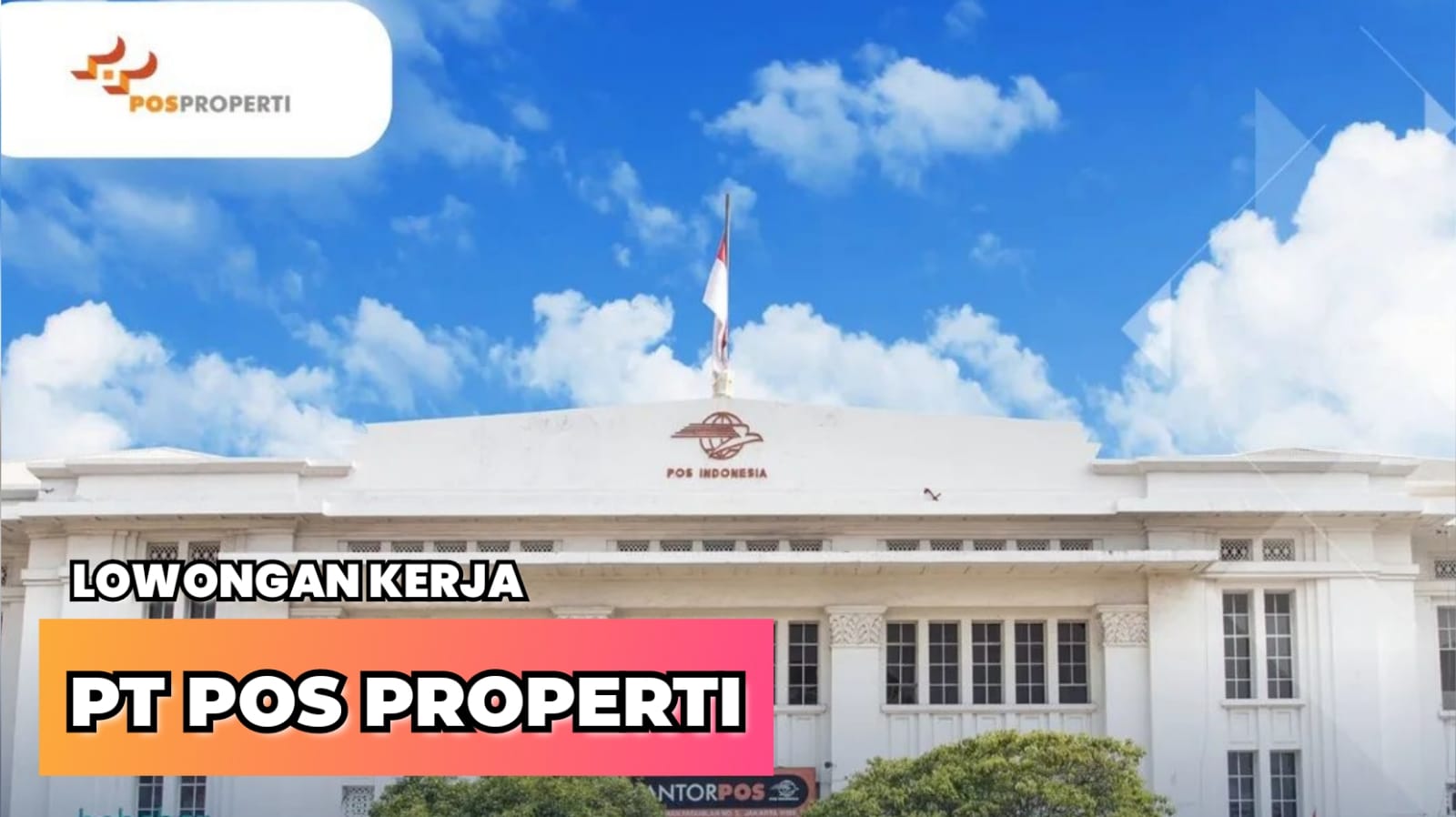 Lowongan Kerja PT Pos Properti untuk Fresh Graduate Tersedia 2 Posisi Menarik Cek Syaratnya