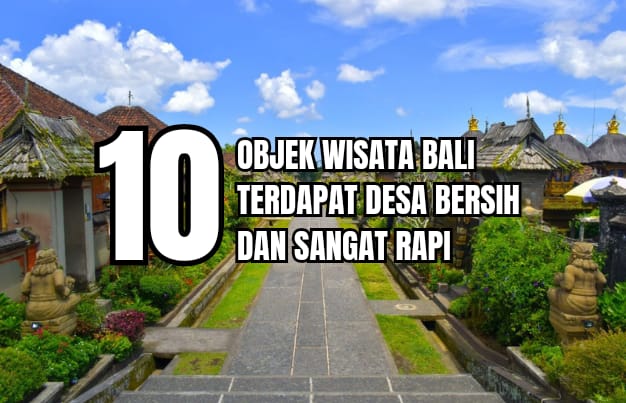 10 Objek Wisata Bali Terdapat Desa yang Rapi dan Amat Bersih, Penasaran?