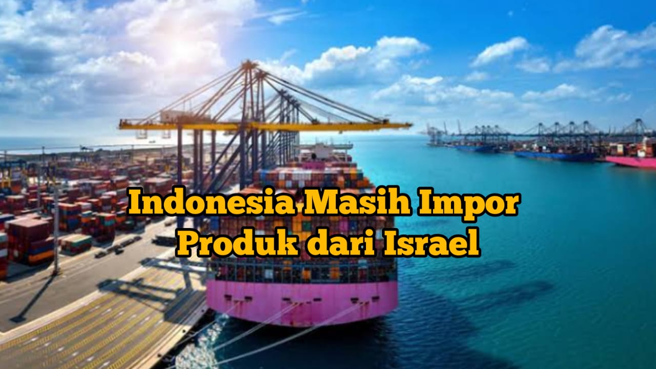 Indonesia Masih Impor Produk dari Israel, Nilainya Capai Rp44,63 Miliar, Ini 3 Daftar Barangnya