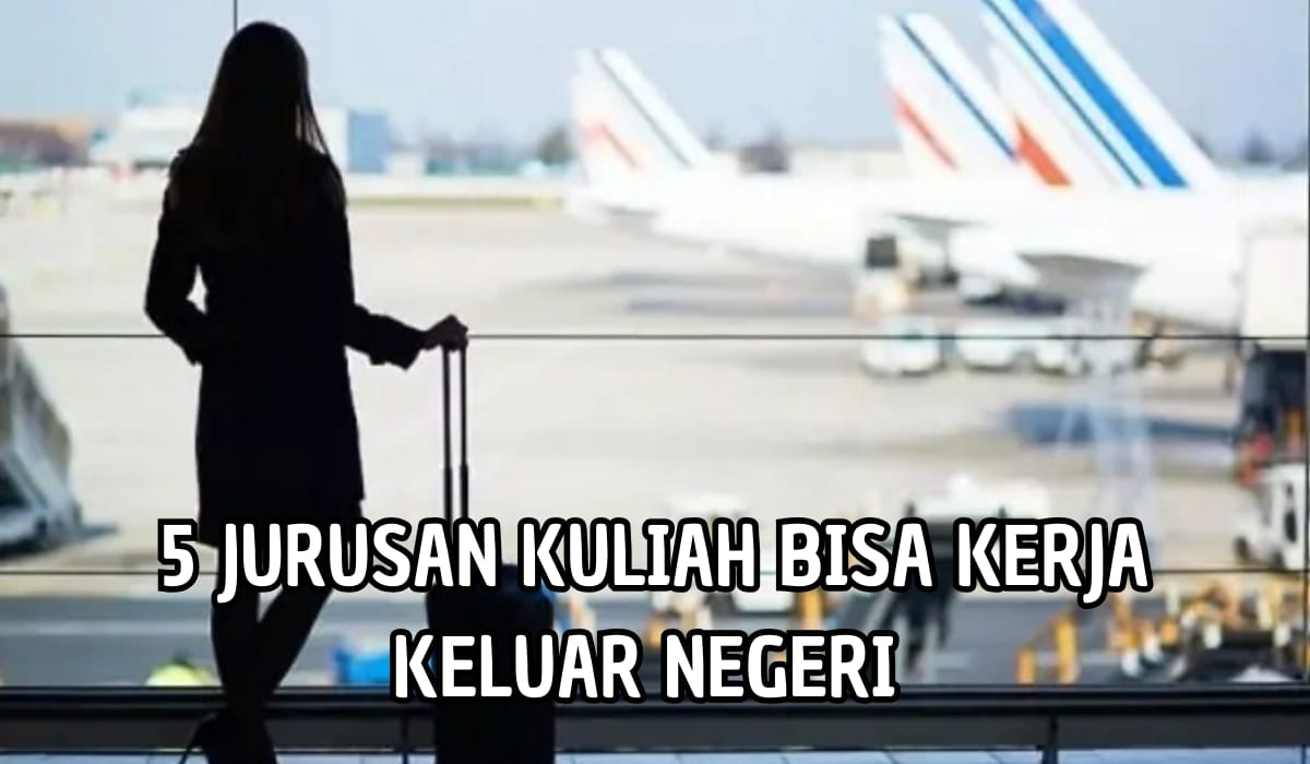 5 Jurusan Kuliah Bisa Kerja ke Luar Negeri, Nomor 3 Bisa Sambil Jalan-jalan, Mau Gak Nih?