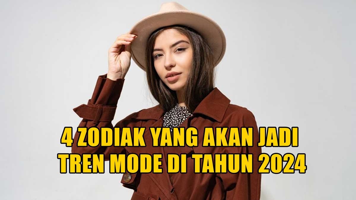 Menilik Lebih Dekat 4 Zodiak Yang Akan Jadi Tren Mode Di Tahun 2024 Apakah Kamu Termasuk 4799