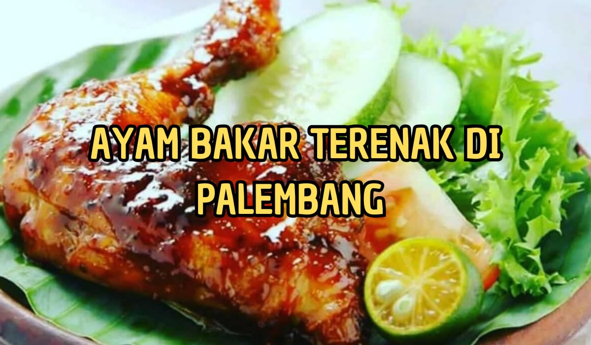 5 Tempat Makan Ayam Bakar Paling Enak di Palembang, Rasanya Bikin Nagih, Mau?
