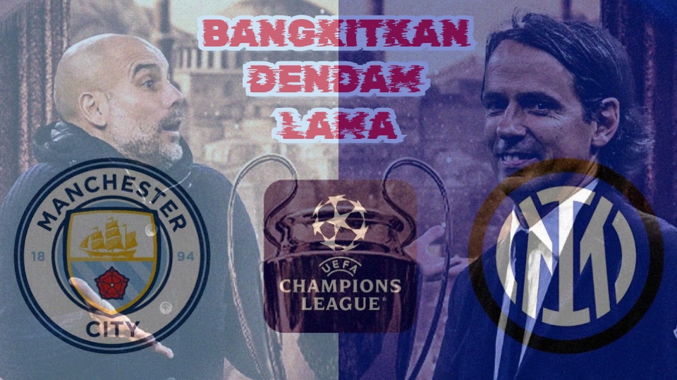 Liga Champions Manchester City vs Inter: Preview dan Prediksi Pertandingan 'Bangkitkan Dendam Lama'