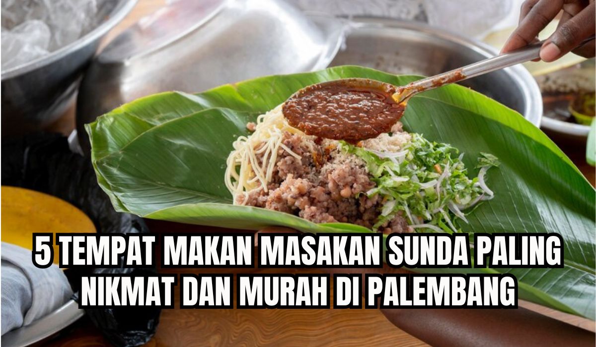 5 Tempat Makan Masakan Sunda Paling Nikmat di Palembang, Harga Murmer Bikin Nambah 2 Porsi!