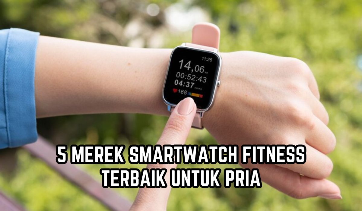 Banyak Fitur Canggih, Inilah 5 Merek Smartwatch Fitness Terbaik untuk Pria, Harga Mulai Rp100 Ribuan