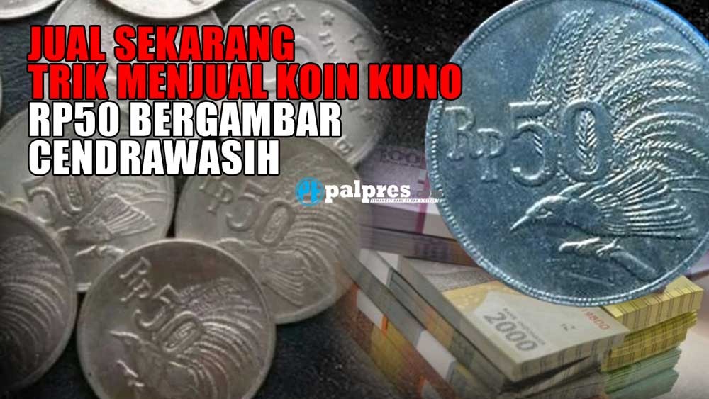 Idolanya Para Kolektor, Ini Trik Menjual Koin Kuno Rp50 Bergambar Cendrawasih, Jual Sekarang