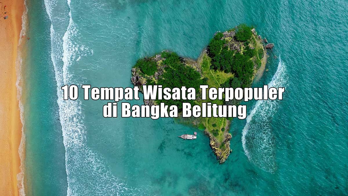 10 Tempat Wisata Terpopuler di Bangka Belitung, Ada Pantai Bertingkat Tiga Loh!