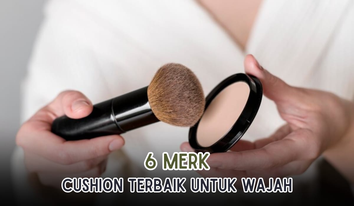 Cantiknya Awet, Ini 6 Merek Cushion Terbaik untuk Wajah, Make Up Lebih Sempurna Hasilnya Glowing