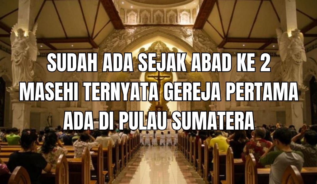 Sudah Ada Sejak Abad ke 2 Masehi, Ternyata Gereja Pertama Ada di Pulau Sumatera, Penasaran?