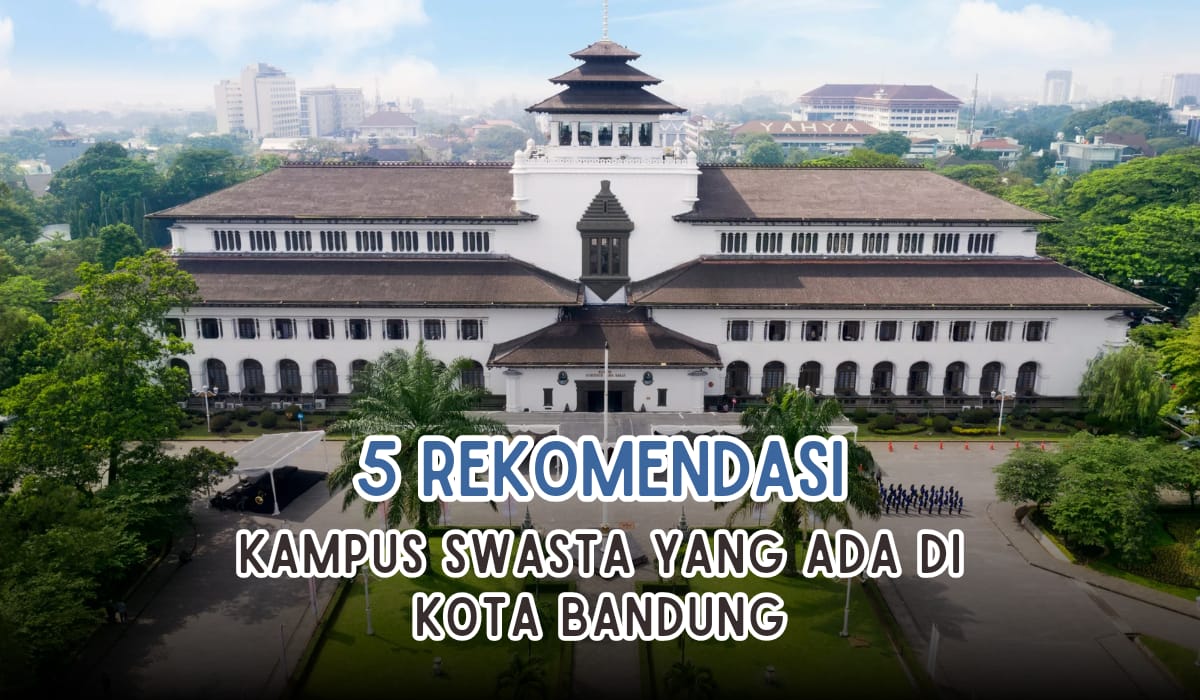 5 Rekomendasi Kampus Swasta Di Bandung, Berminat Masuk?