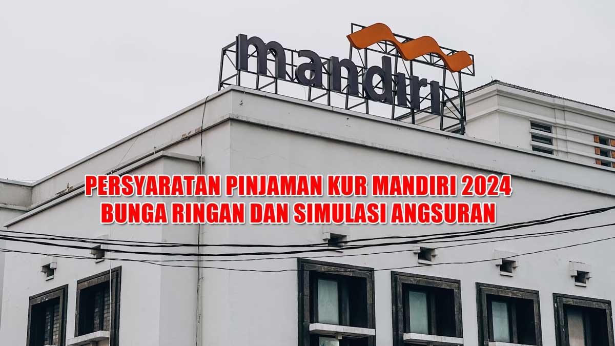 Cek Persyaratan Pinjaman KUR Mandiri 2024, Bunga Ringan dan Simulasi Angsuran yang Menguntungkan, Buruan!