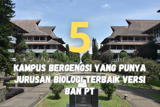 Deretan 5 Kampus Bergengsi yang Punya Jurusan Biologi Terbaik Versi BAN-PT