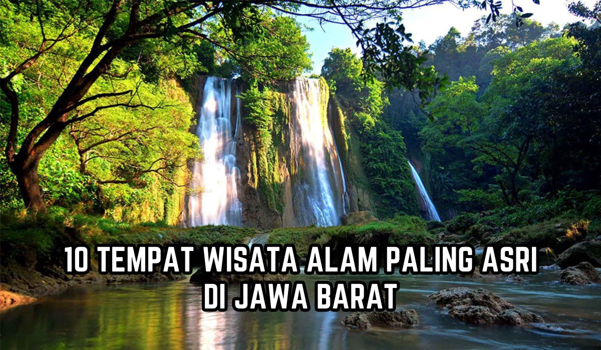 Dari Gunung Hingga Goa, 10 Tempat Wisata Alam Paling Asri di Jawa Barat yang Wajib Dikunjungi,Waktunya Healing