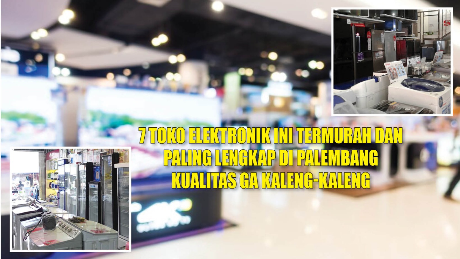 7 Toko Elektronik Termurah dan Paling Lengkap di Palembang, Kualitas Ga Kaleng-Kaleng 