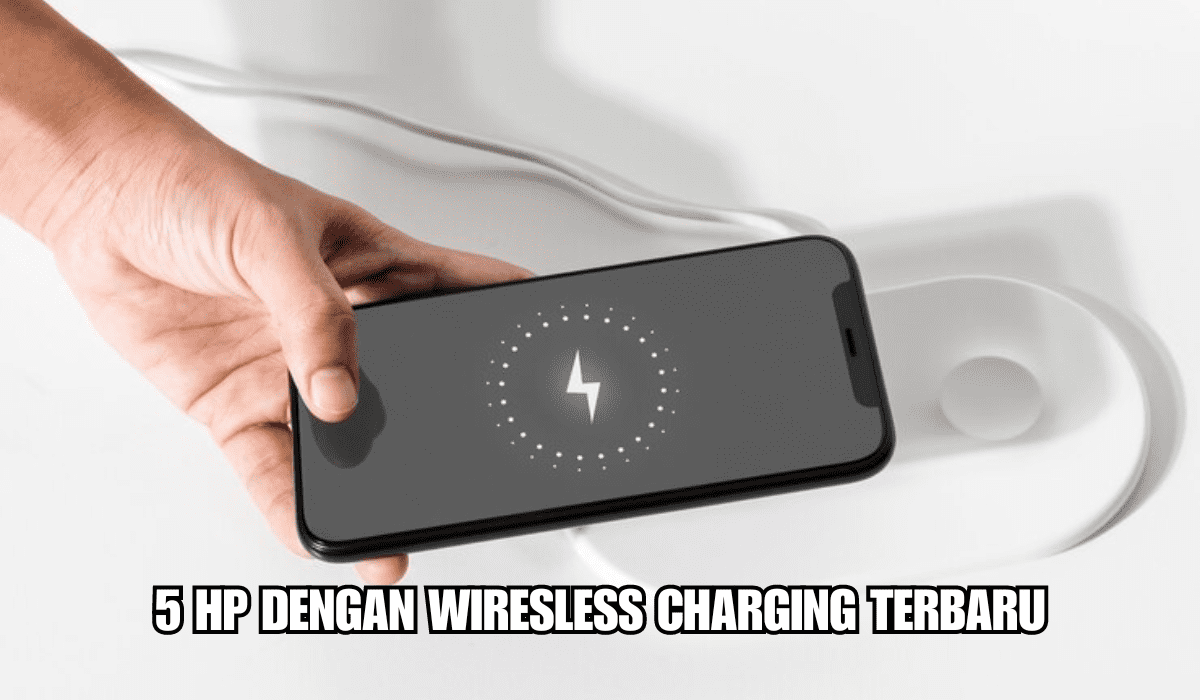 5 HP dengan Fitur Wireless Charging Terbaru, Ada Fitur Pengisan Daya Cepat, Speknya Gacor!