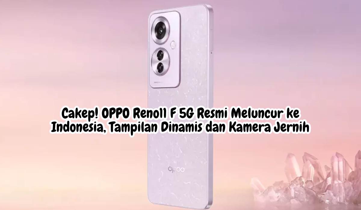 Cakep! OPPO Reno11 F 5G Resmi Meluncur ke Indonesia, Tampilan Dinamis dan Kamera Jernih