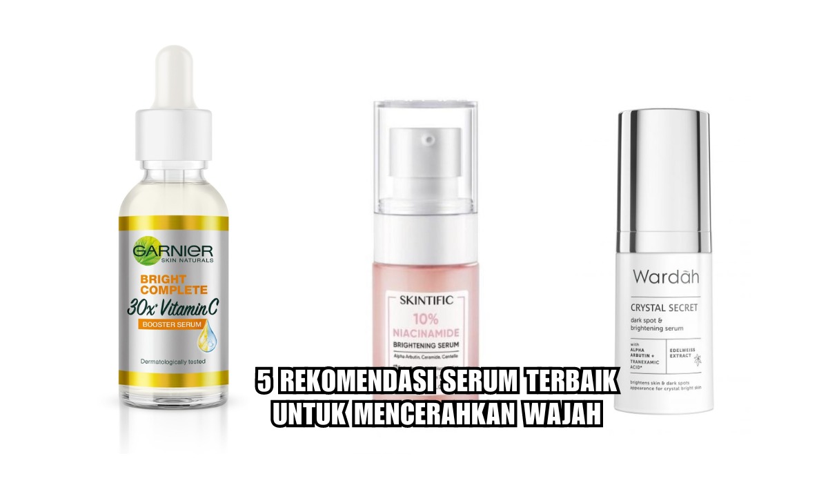 5 Serum Terbaik untuk Mencerahkan Wajah, Hempas Wajah yang Kusam, Harga Mulai 70 ribuan