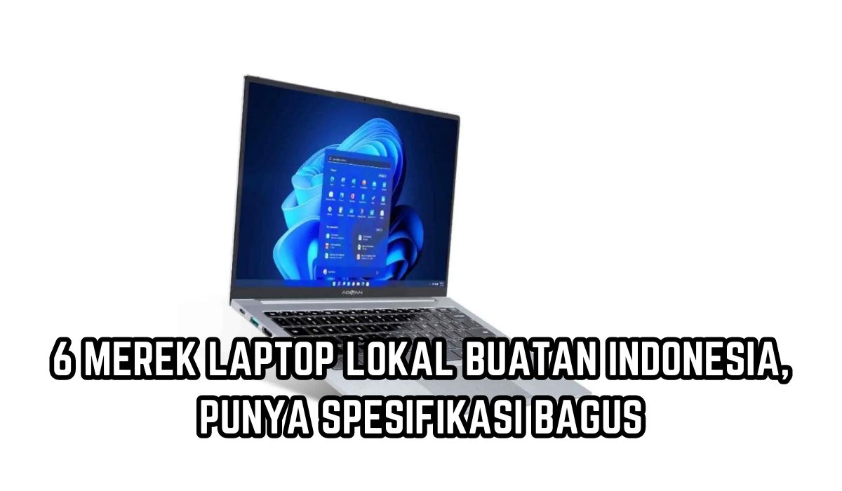 WOW! Ternyata Ini 6 Merek Laptop Lokal Buatan Indonesia, Punya Spesifikasi Mumpuni