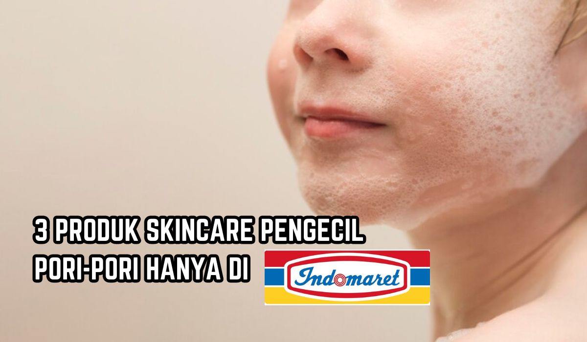 3 Produk Skincare di Indomaret yang Bantu Mengecilkan Pori-pori dan Hempaskan Komedo serta Jerawat