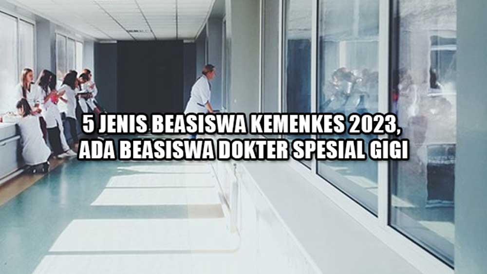 INFO PENTING! 5 Jenis Beasiswa Kemenkes 2023, Ada Beasiswa Dokter Spesial Gigi, No 3 Tamatan SMA, Minat?