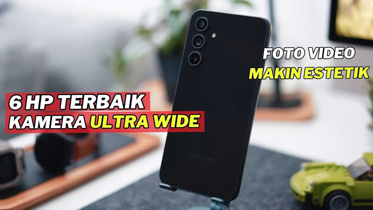 Makin Estetik! 6 HP dengan Kamera Ultra Wide Terbaik dan Murah 2024, Samsung Mendominasi?