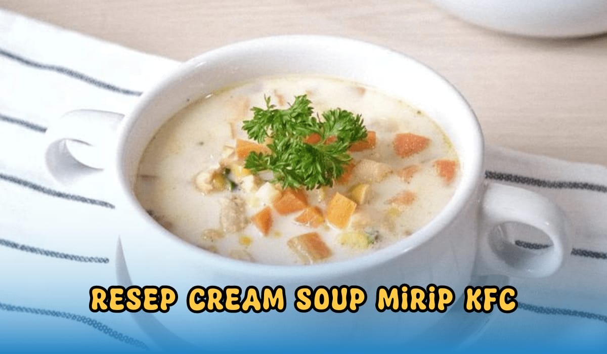 Rasa Tak Kalah Nikmat, Ini Resep Cream Soup yang Ala KFC, Cocok Untuk Diet, Yuk Bikin!