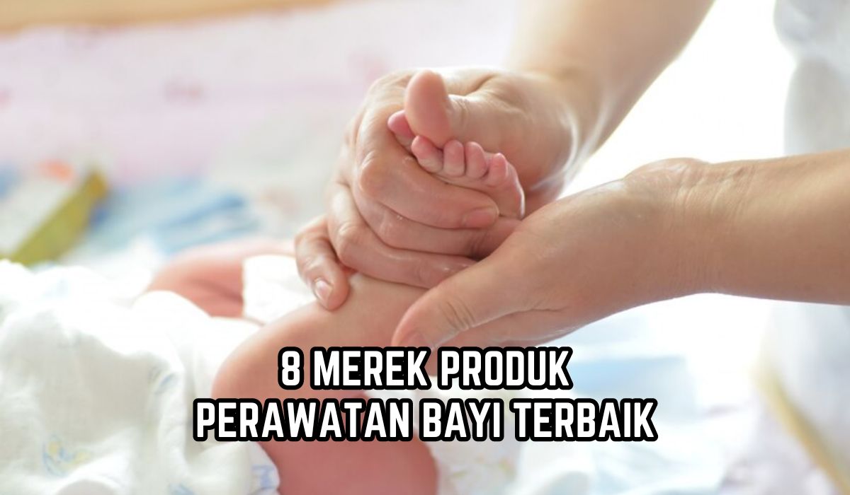 8 Rekomendasi Merek Produk Perawatan Bayi Terbaik, Sudah Teruji Klinis, Tak Bikin Iritasi