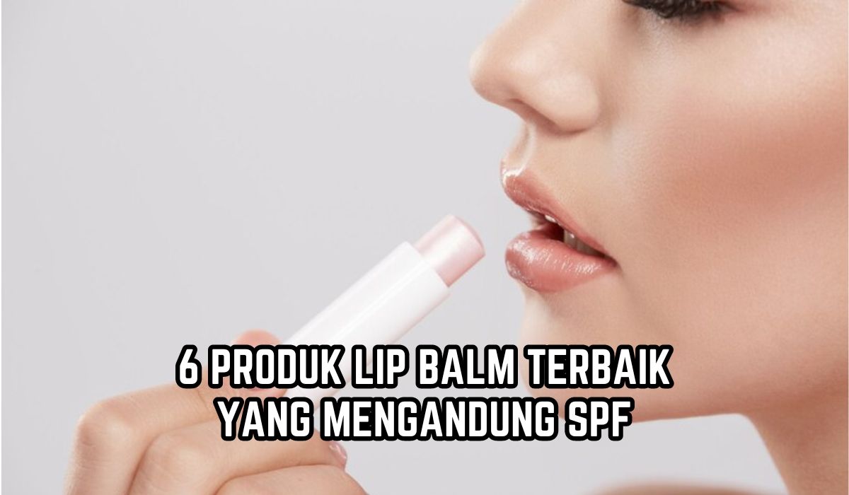 Anti Bikin Bibir Hitam! Ini 6 Produk Lip Balm Terbaik yang Mengandung SPF, Bibir Makin Cerah dan Plumpy