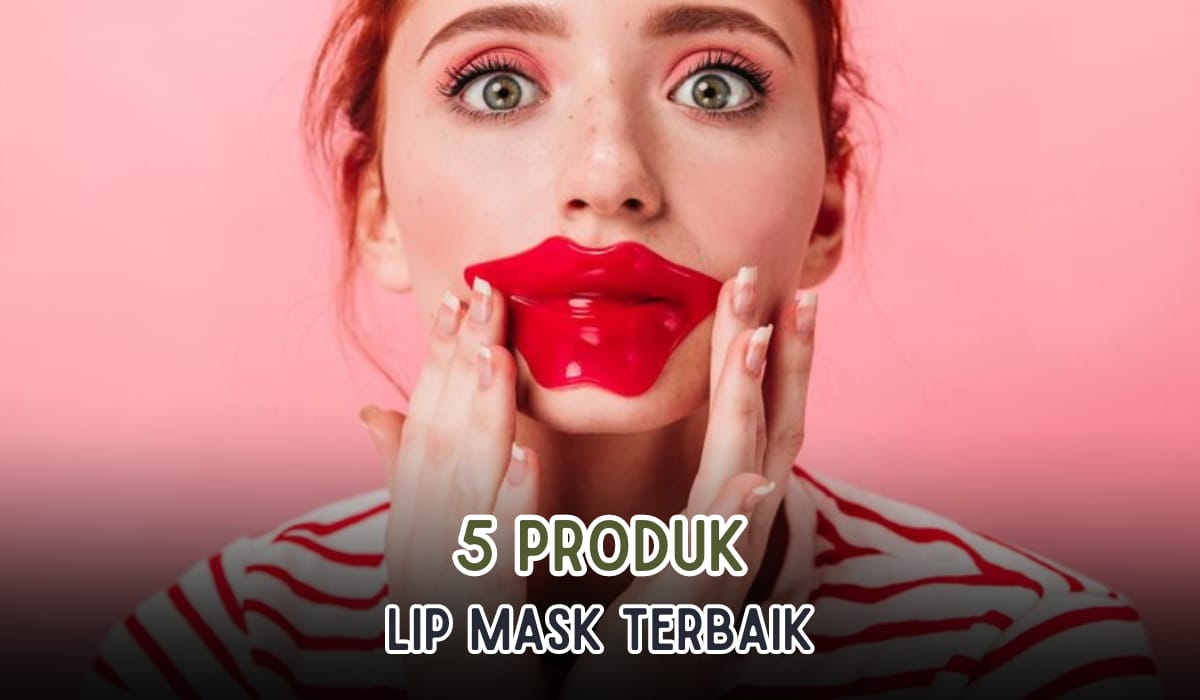 5 Rekomendasi Lip Mask Terbaik, Mengatasi Bibir Hitam, Langsung Cerah Pink Merona Sepanjang Hari!