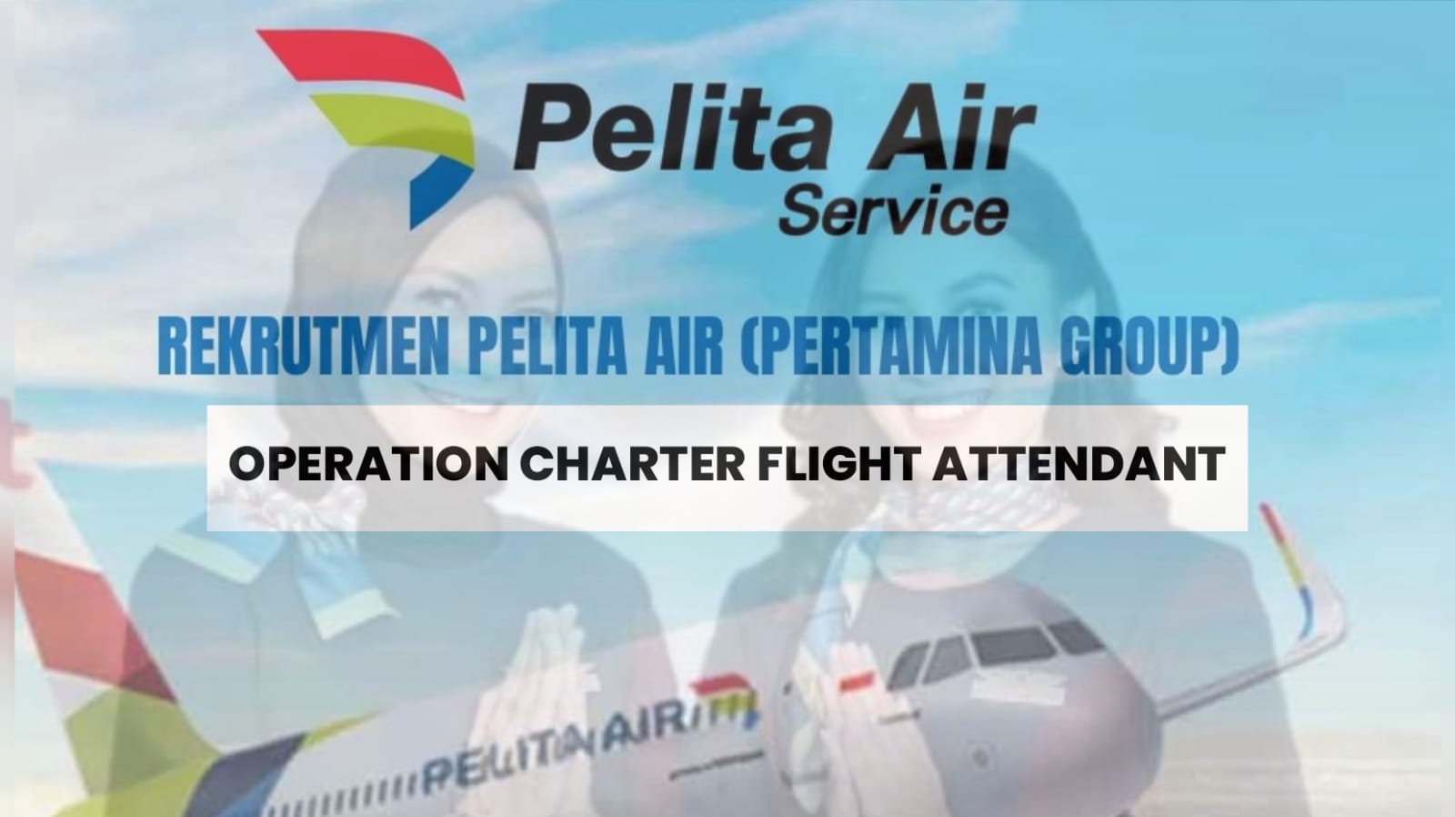 Lowongan Kerja Pelita Air (PERTAMINA Group) Lulusan SMA/SMK Posisi Sebagai Operation Charter Flight Attendant