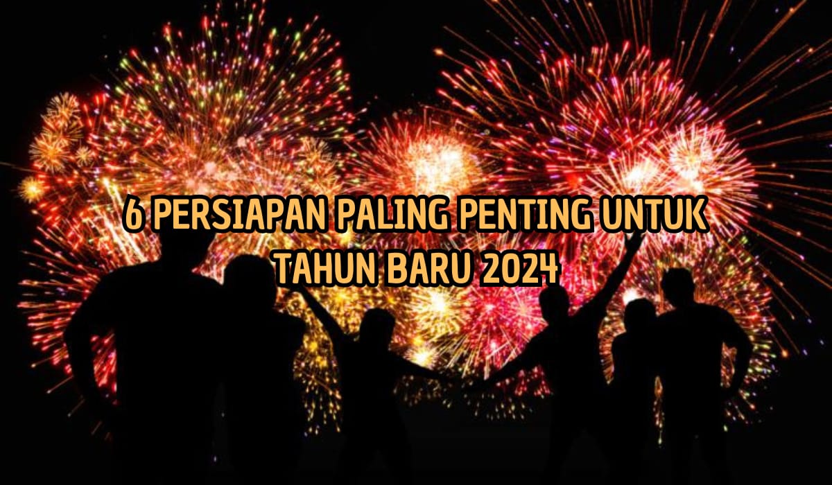 6 Persiapan Penting Menyambut Tahun Baru, Nomor 2 Sering Kamu Abaikan, Cek Apa Saja?