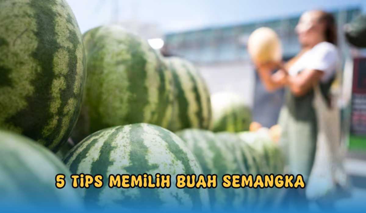 5 Tips Sederhana Pilih Buah Semangka yang Bagus dan Manis, Dijamin Anti Gagal!