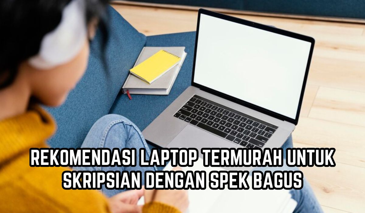 7 Laptop Termurah untuk Mahasiswa, Spek Bagus Harga Mulai Rp2 Jutaan, Cocok untuk Bikin Skripsi 