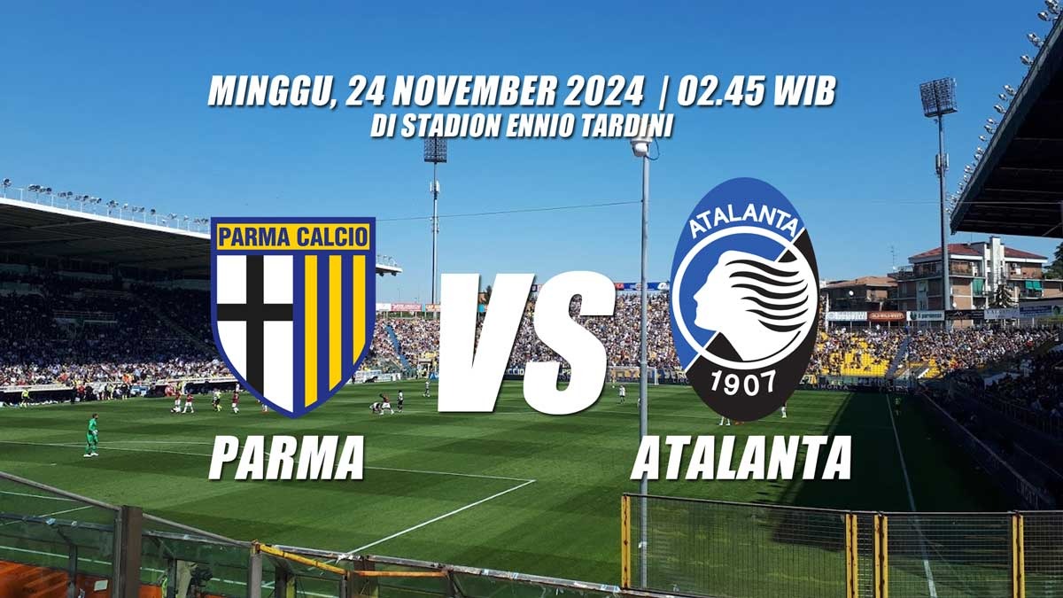 Serie A Parma vs Atalanta-Preview, Kabar Tim, Susunan Pemain dan Prediksi Skor 'Perburuan Kemenangan Ketujuh'