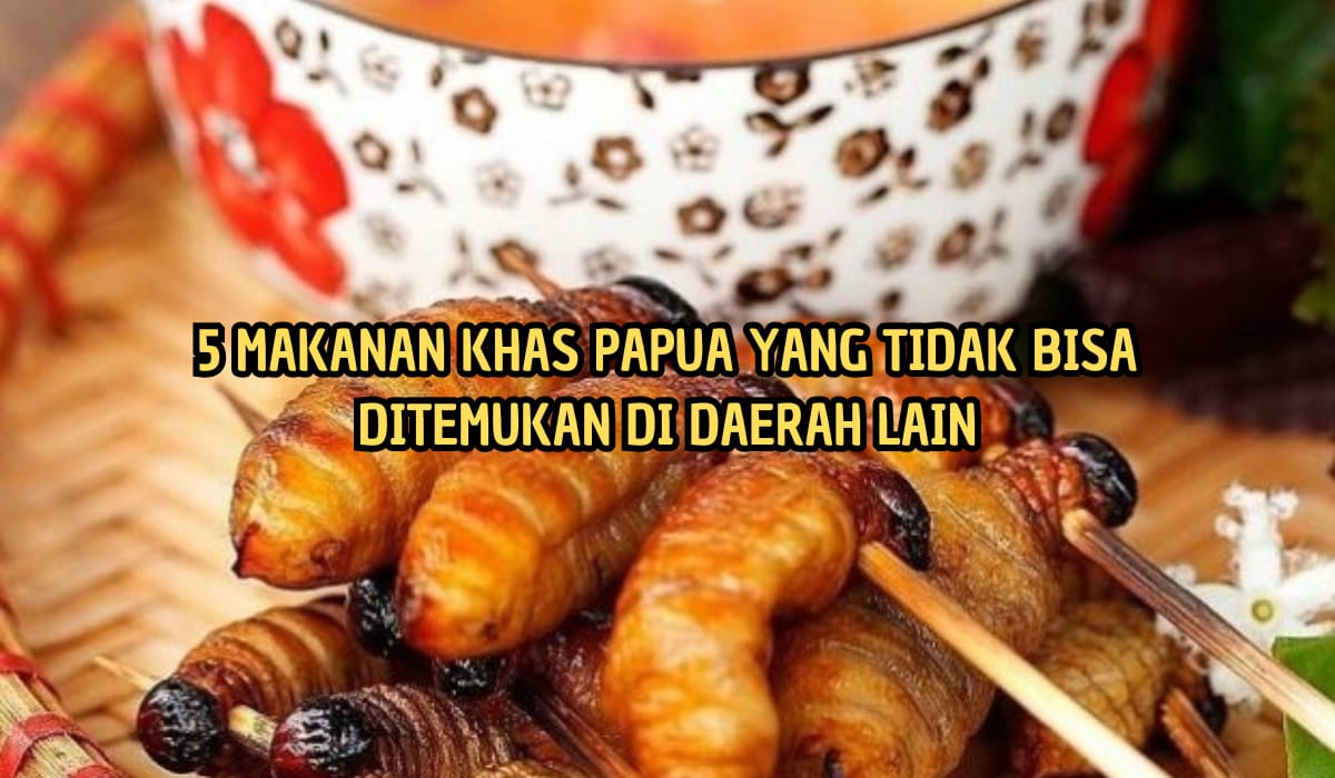 5 Makanan Khas Papua yang Unik dan Enak, Tidak Ada di Tempat Lain!