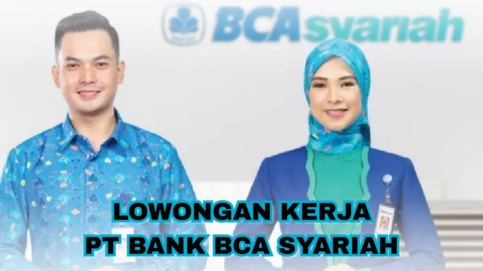 Lowongan Kerja PT Bank BCA Syariah 'Business Relationship Development Program Tahun 2024' untuk Semua Jurusan